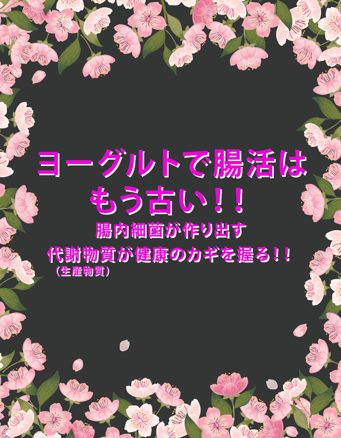 ヨーグルトで腸活はもう古い！！ 腸内細菌が作り出す代謝物質が健康のカギを握る！！